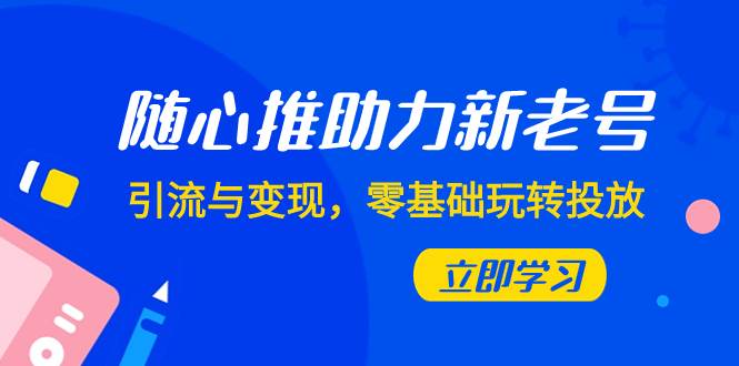 随心推-助力新老号，引流与变现，零基础玩转投放（7节课）-鑫诺空间个人笔记本