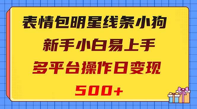 表情包明星线条小狗变现项目，小白易上手多平台操作日变现500-鑫诺空间个人笔记本